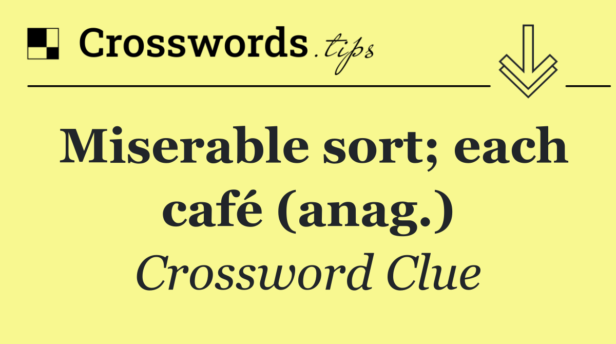 Miserable sort; each café (anag.)