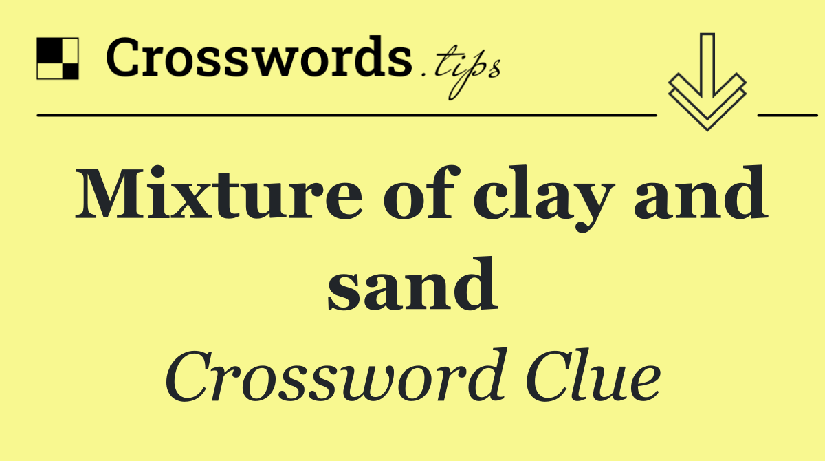 Mixture of clay and sand