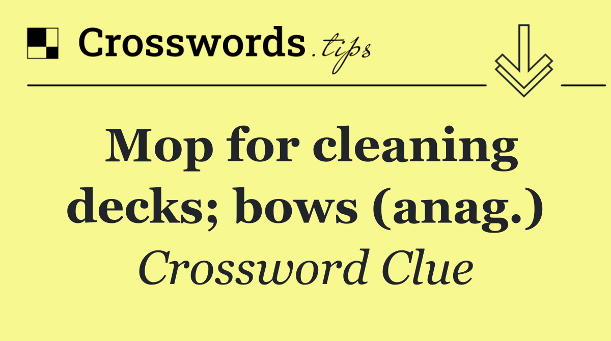 Mop for cleaning decks; bows (anag.)