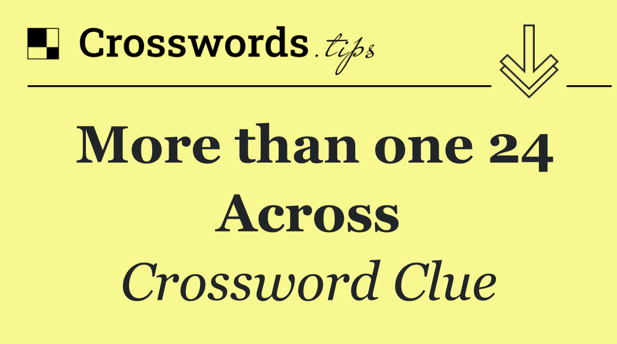 More than one 24 Across