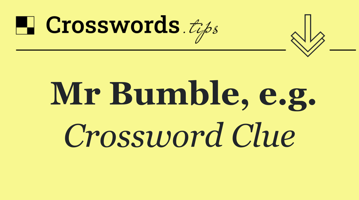 Mr Bumble, e.g.