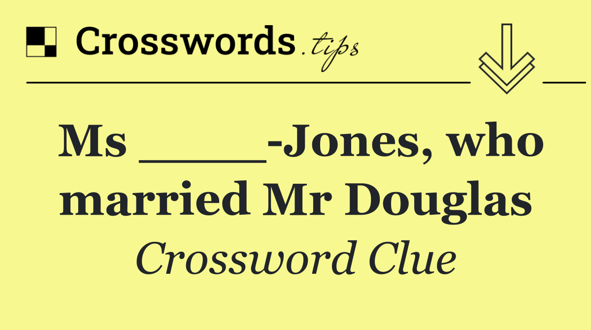 Ms ____ Jones, who married Mr Douglas