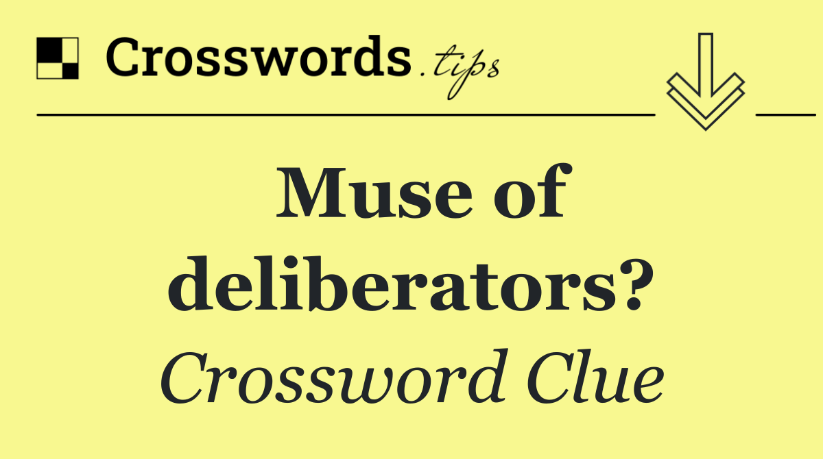 Muse of deliberators?