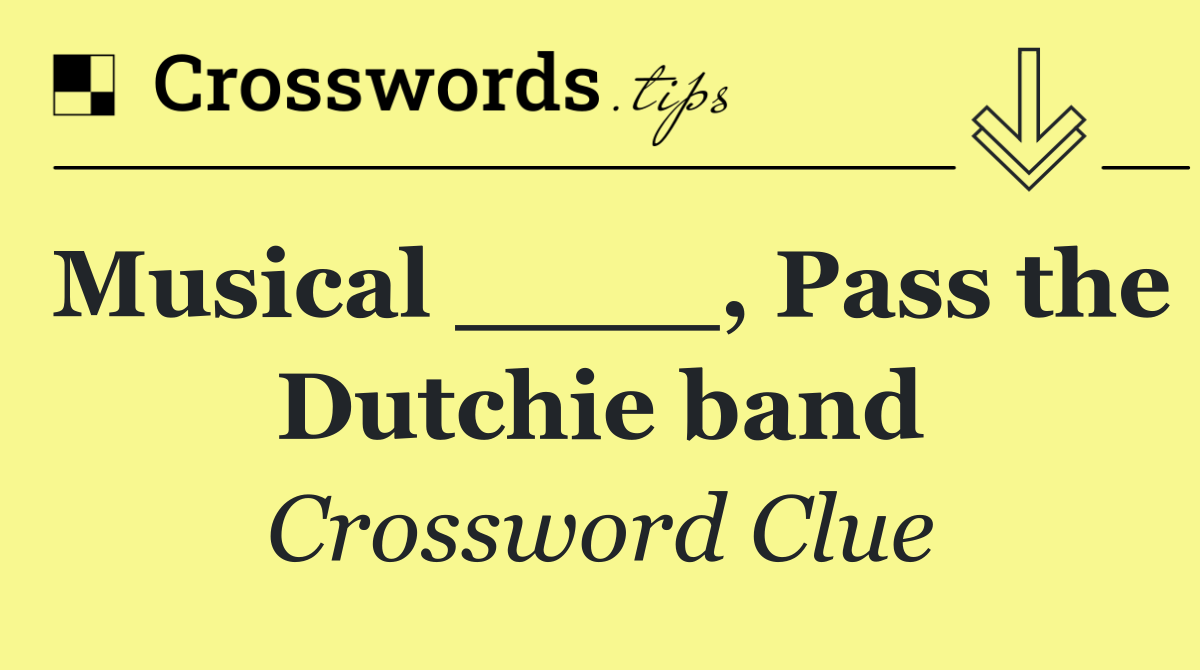 Musical ____, Pass the Dutchie band