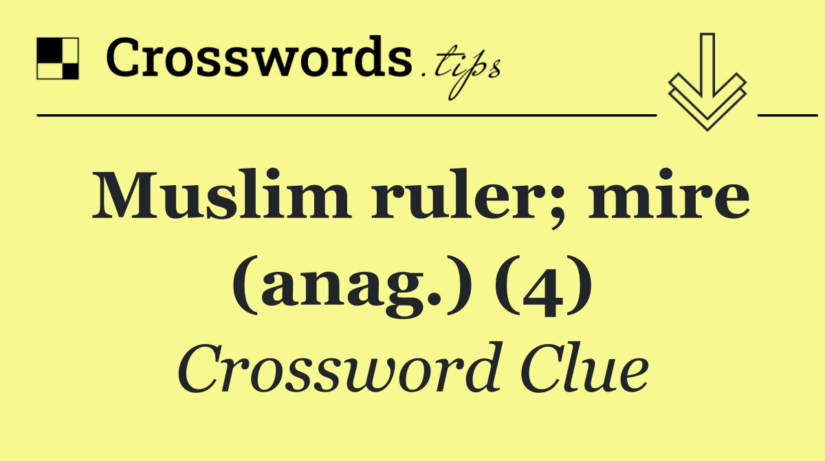 Muslim ruler; mire (anag.) (4)