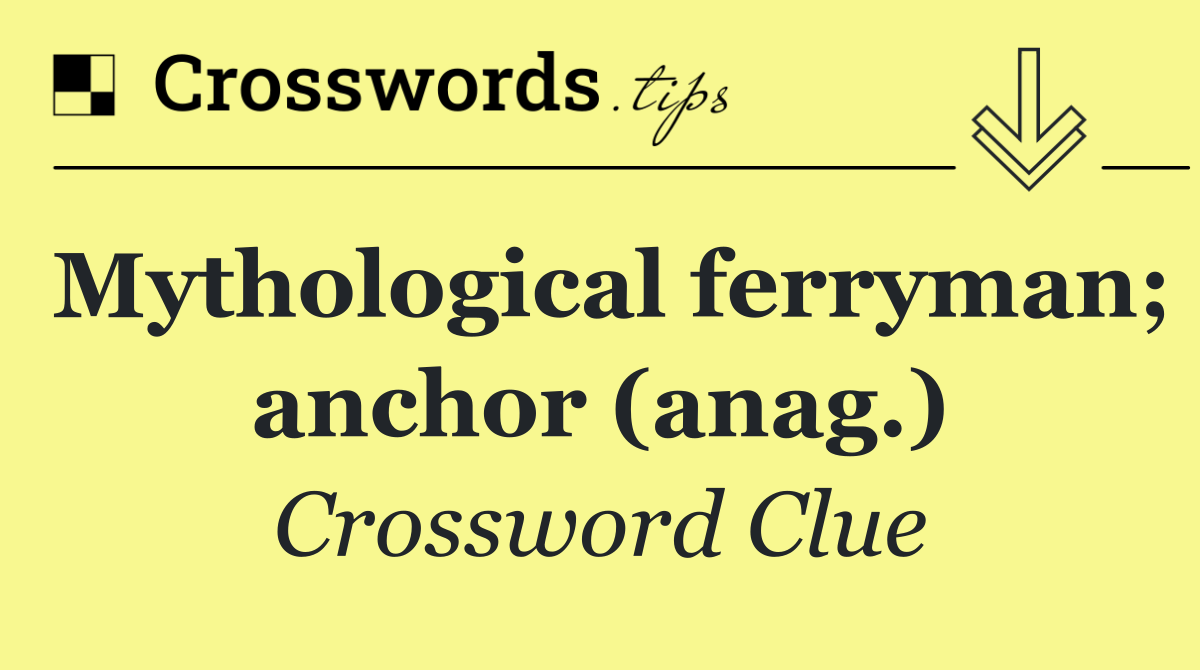 Mythological ferryman; anchor (anag.)