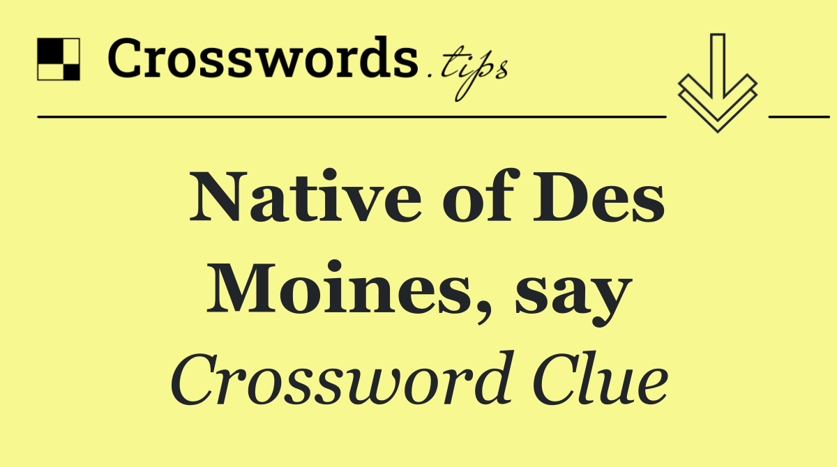 Native of Des Moines, say