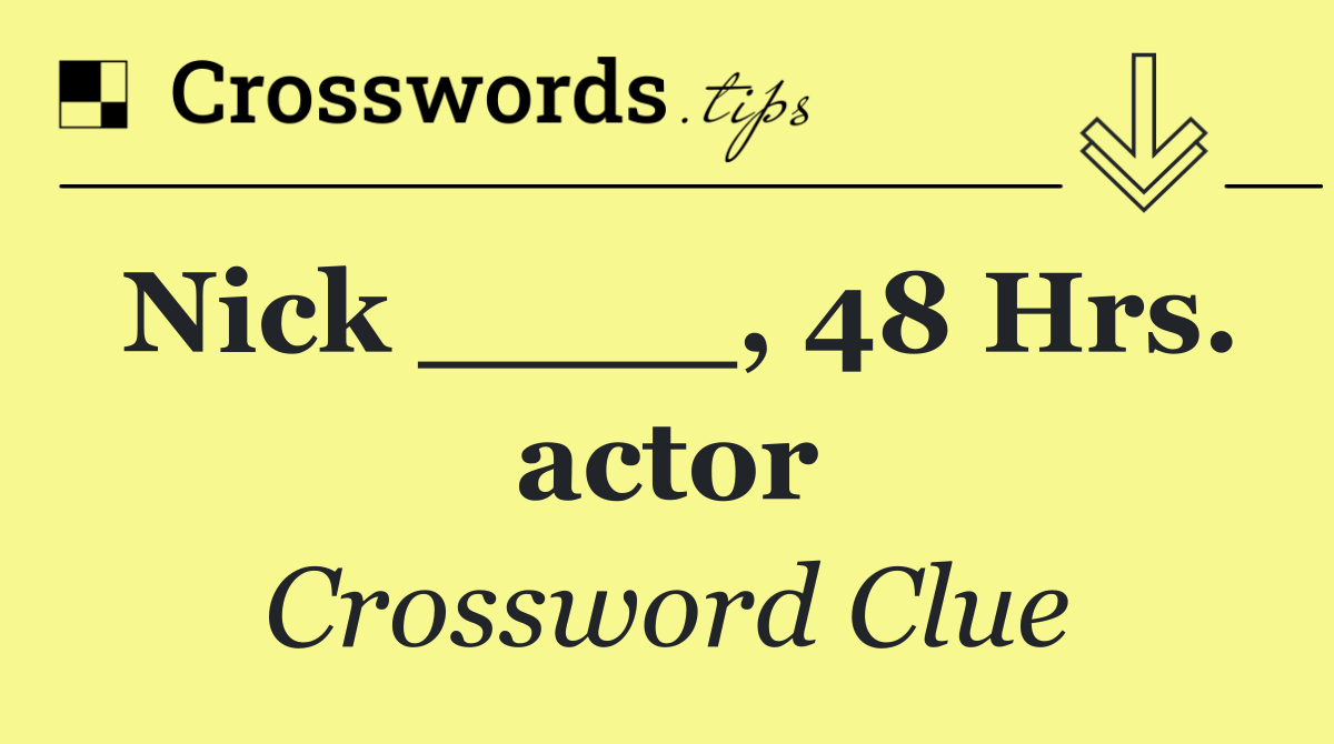 Nick ____, 48 Hrs. actor