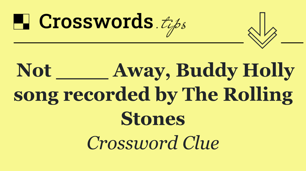 Not ____ Away, Buddy Holly song recorded by The Rolling Stones