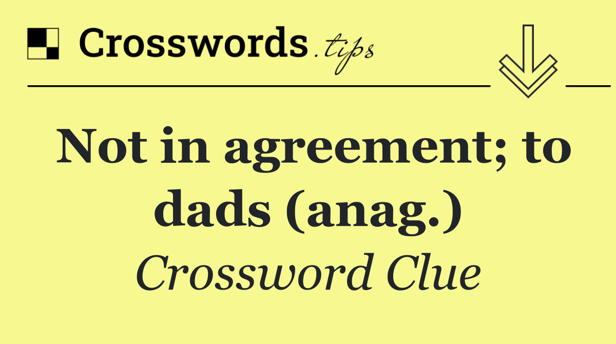 Not in agreement; to dads (anag.)