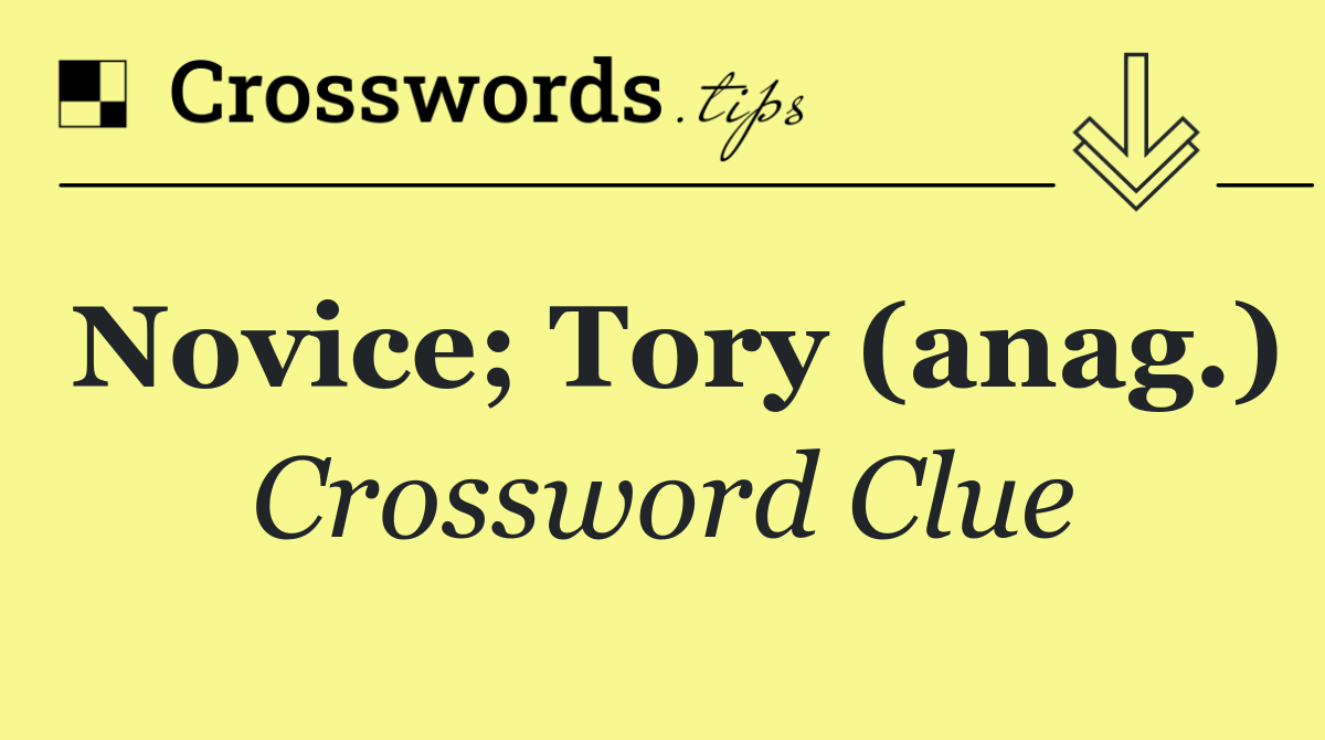 Novice; Tory (anag.)