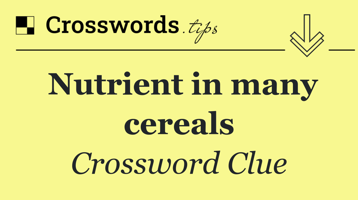 Nutrient in many cereals