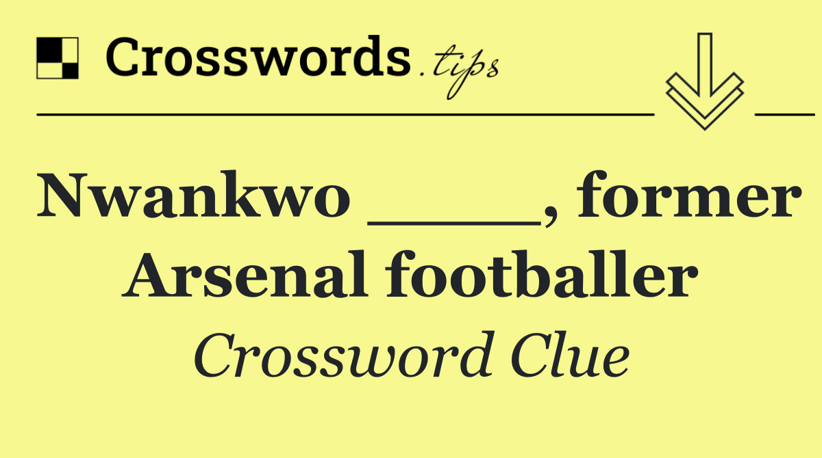 Nwankwo ____, former Arsenal footballer