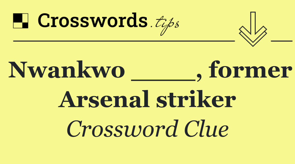 Nwankwo ____, former Arsenal striker