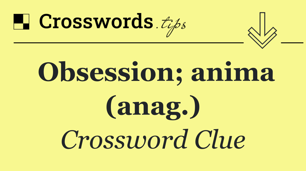 Obsession; anima (anag.)