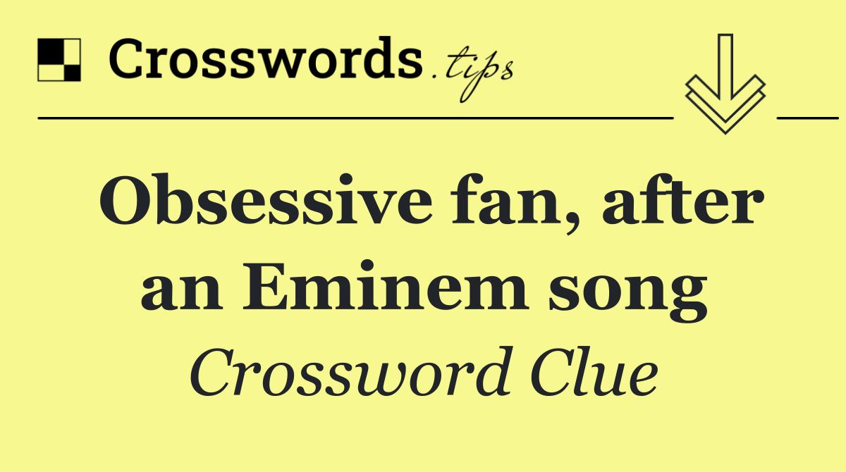 Obsessive fan, after an Eminem song