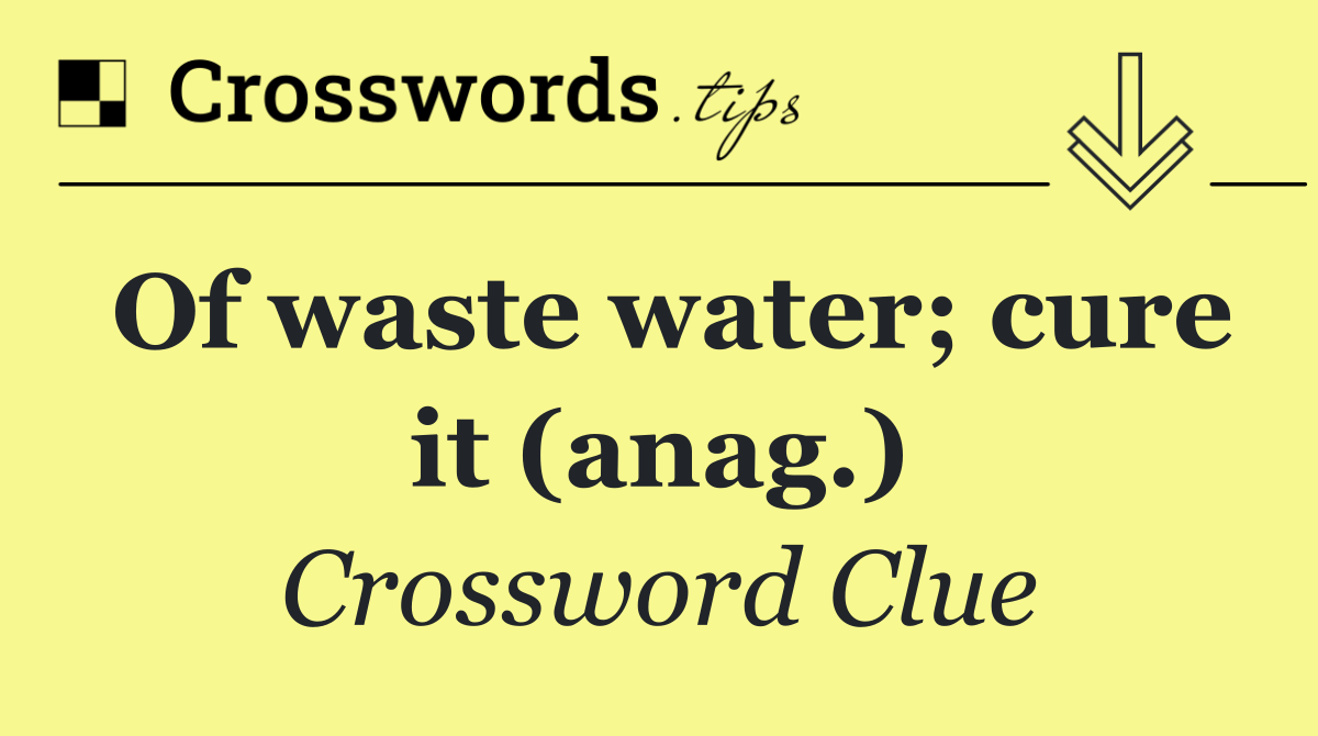 Of waste water; cure it (anag.)