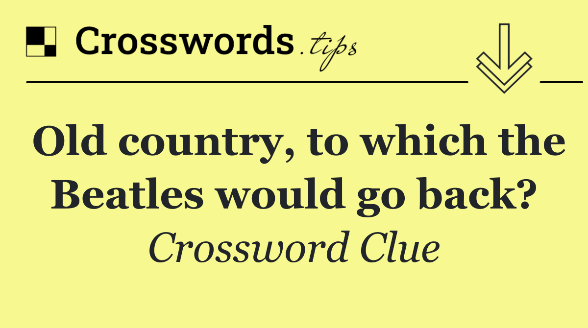 Old country, to which the Beatles would go back?