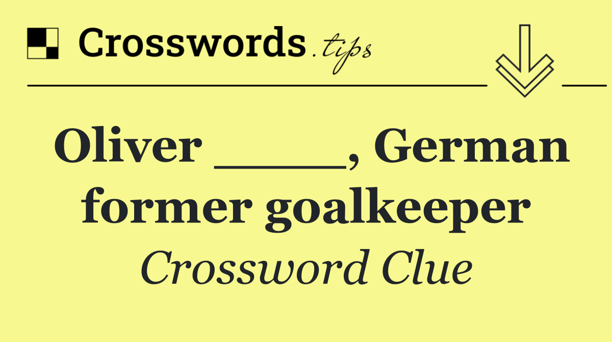 Oliver ____, German former goalkeeper