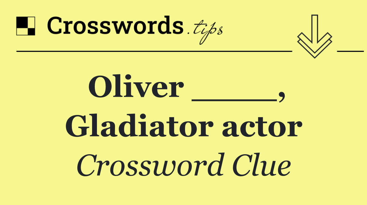 Oliver ____, Gladiator actor