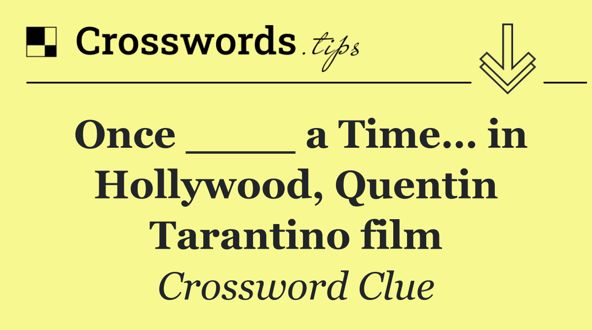 Once ____ a Time… in Hollywood, Quentin Tarantino film