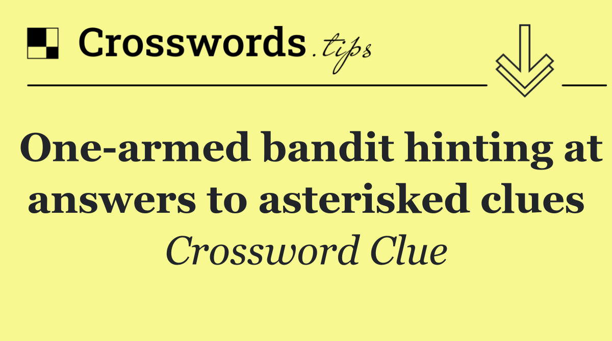 One armed bandit hinting at answers to asterisked clues