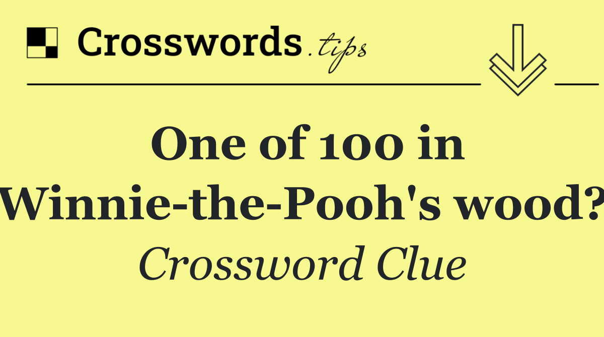 One of 100 in Winnie the Pooh's wood?