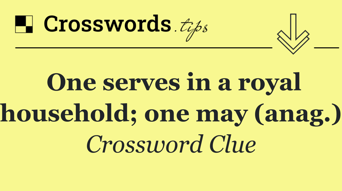 One serves in a royal household; one may (anag.)