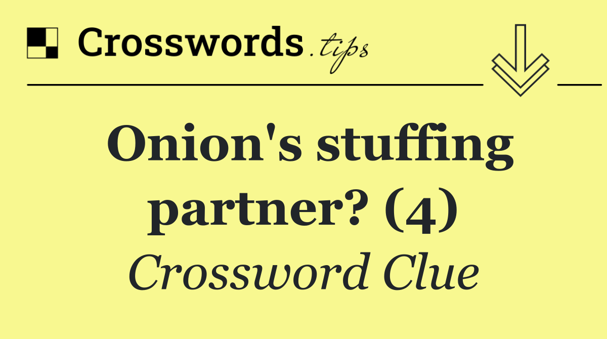 Onion's stuffing partner? (4)