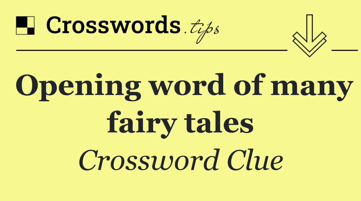 Opening word of many fairy tales