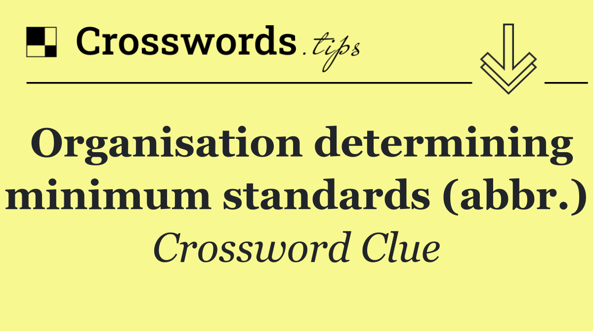 Organisation determining minimum standards (abbr.)