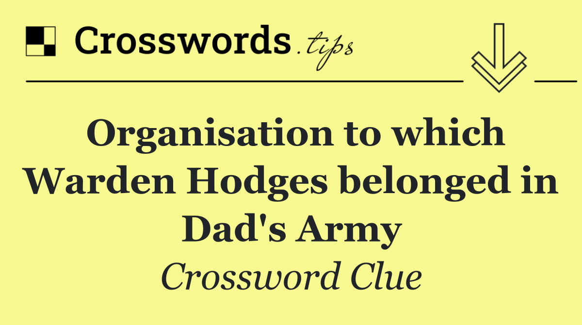 Organisation to which Warden Hodges belonged in Dad's Army