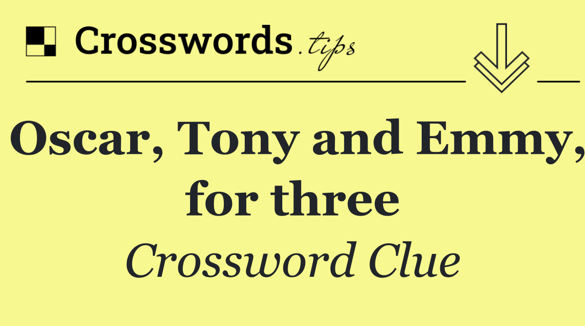 Oscar, Tony and Emmy, for three