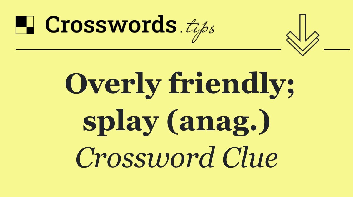 Overly friendly; splay (anag.)