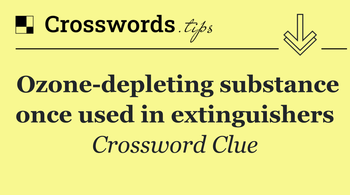 Ozone depleting substance once used in extinguishers