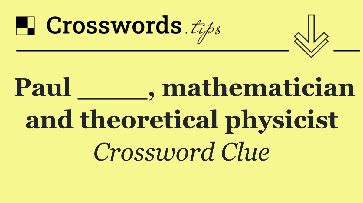 Paul ____, mathematician and theoretical physicist