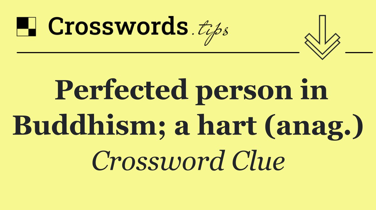 Perfected person in Buddhism; a hart (anag.)