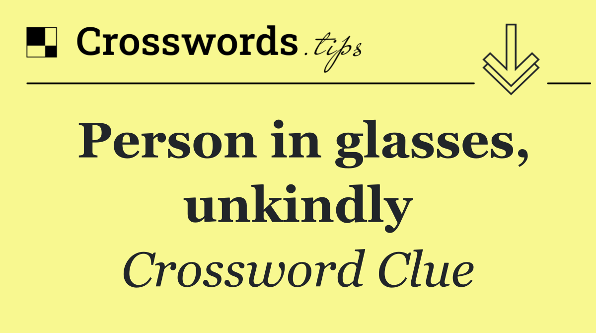Person in glasses, unkindly