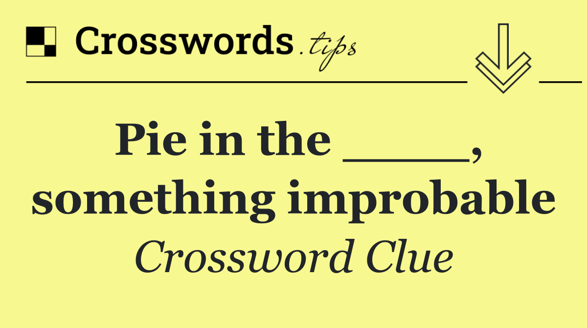 Pie in the ____, something improbable