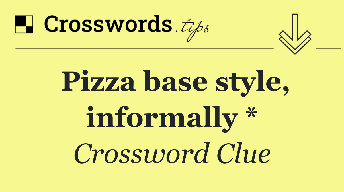 Pizza base style, informally *