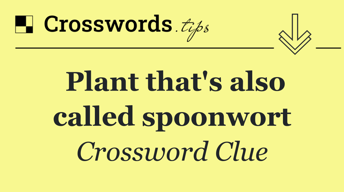 Plant that's also called spoonwort