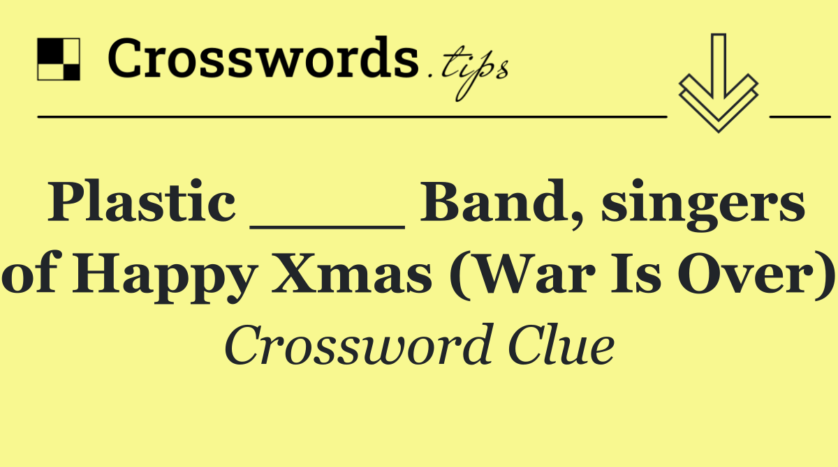Plastic ____ Band, singers of Happy Xmas (War Is Over)