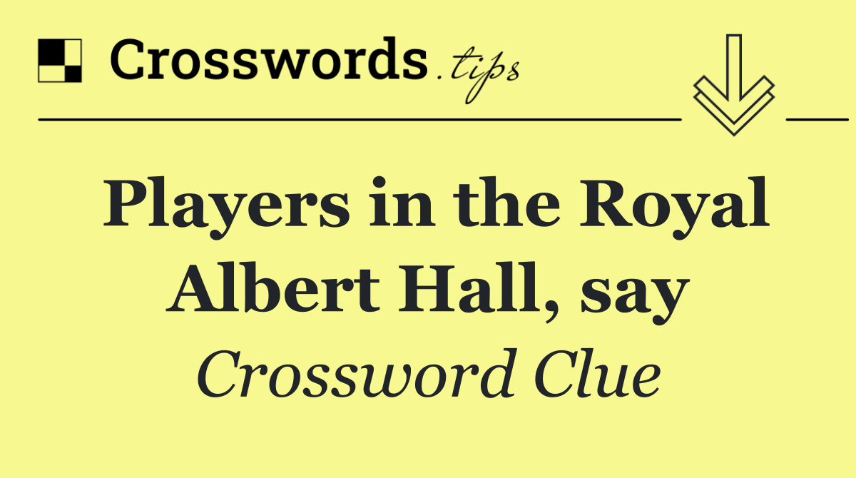 Players in the Royal Albert Hall, say