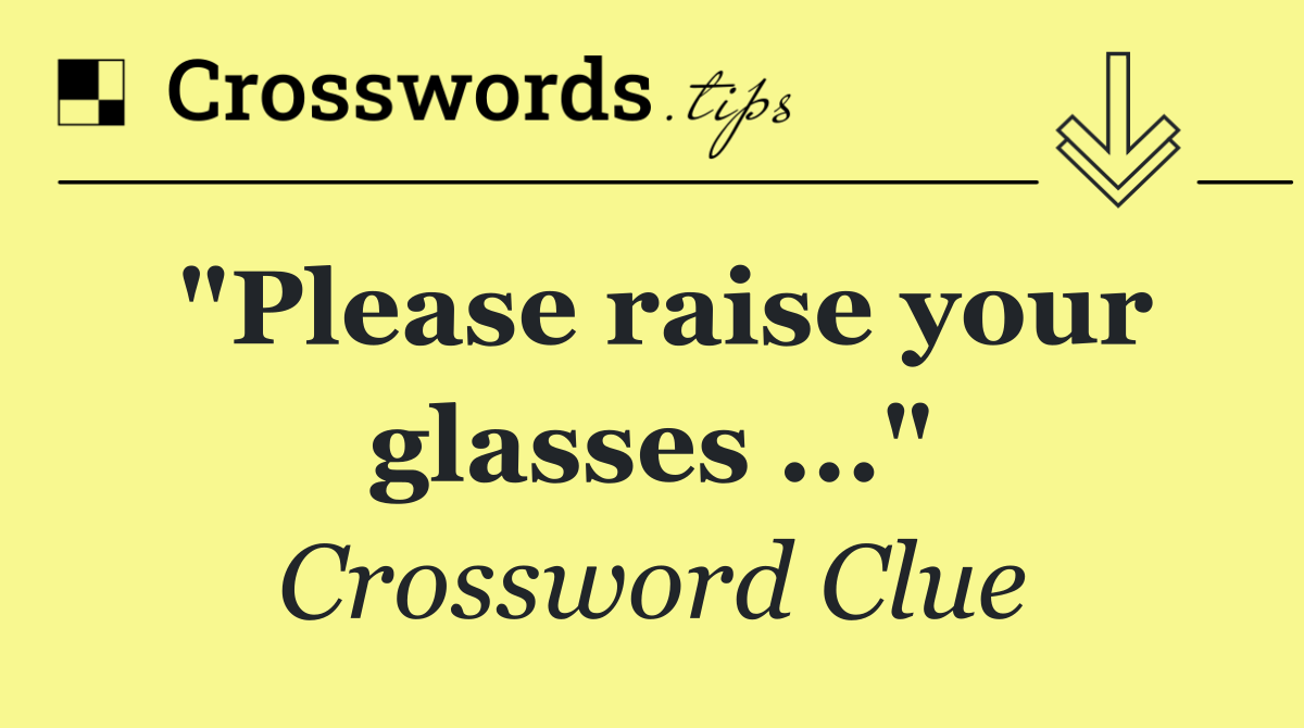 "Please raise your glasses ..."