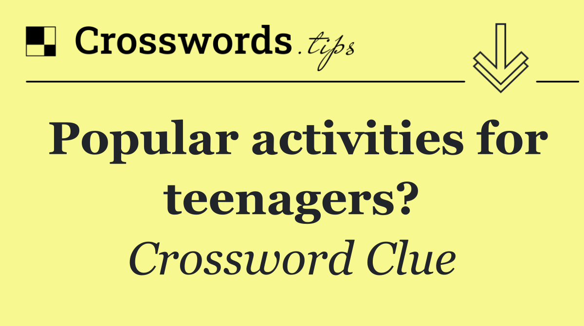 Popular activities for teenagers?