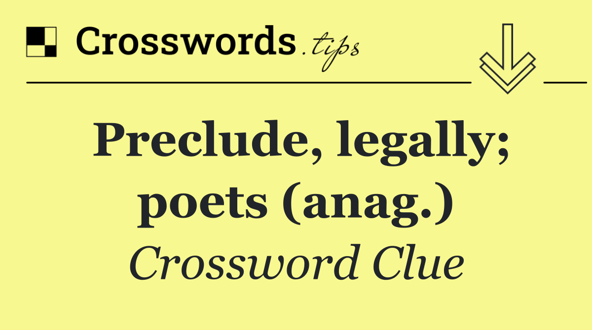 Preclude, legally; poets (anag.)