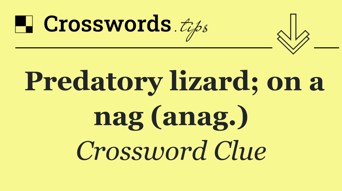 Predatory lizard; on a nag (anag.)