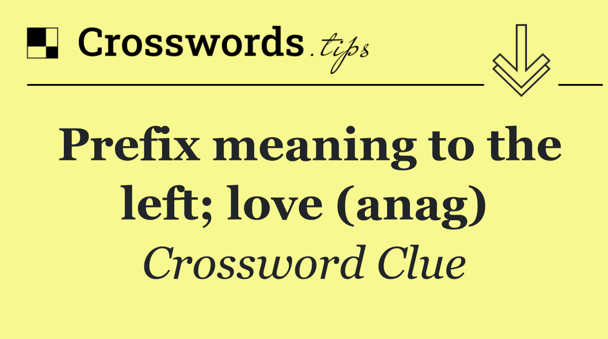 Prefix meaning to the left; love (anag)