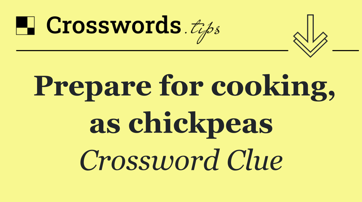 Prepare for cooking, as chickpeas