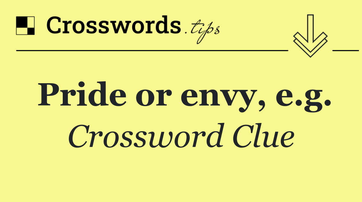 Pride or envy, e.g.